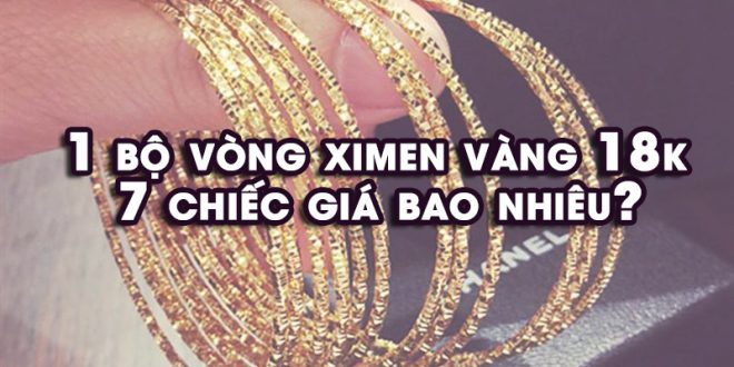 1 bộ vòng ximen vàng 18k 7 chiếc giá bao nhiêu ... - Nên Biết